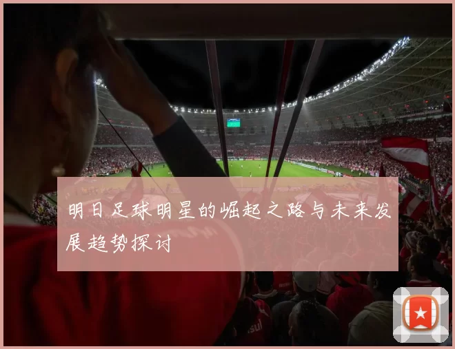 明日足球明星的崛起之路与未来发展趋势探讨