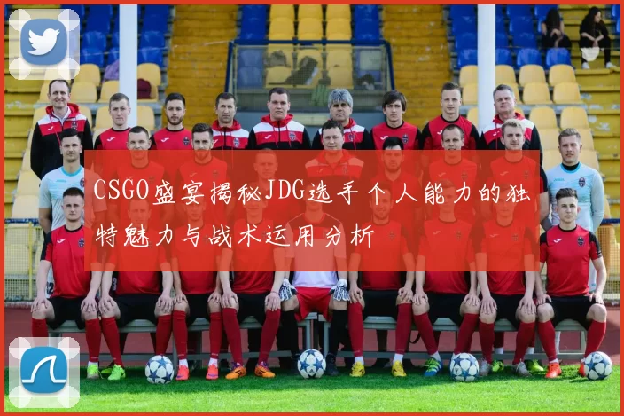 CSGO盛宴揭秘JDG选手个人能力的独特魅力与战术运用分析