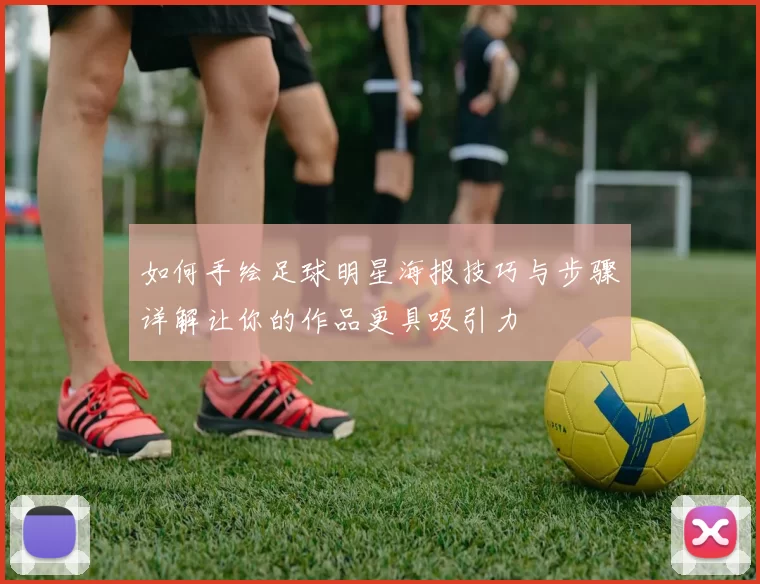 如何手绘足球明星海报技巧与步骤详解让你的作品更具吸引力