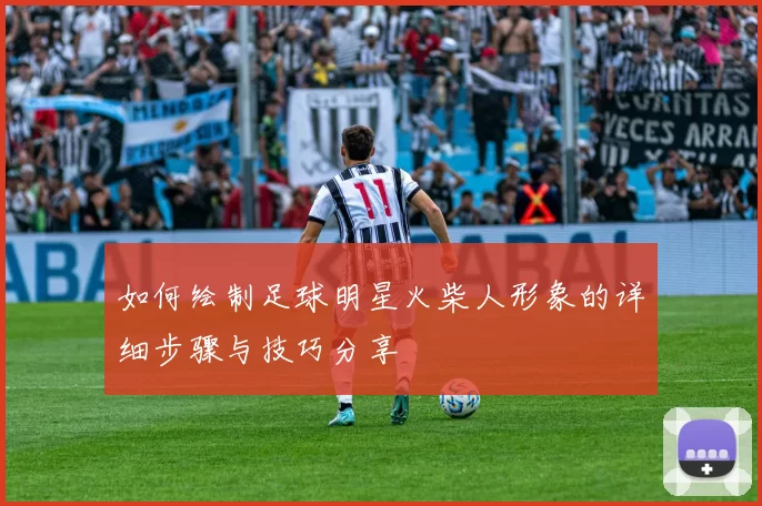 如何绘制足球明星火柴人形象的详细步骤与技巧分享
