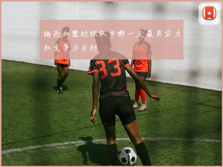 梅西加盟的球队中哪一支最具实力和竞争力分析