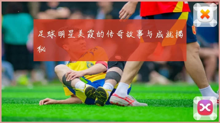 足球明星美霞的传奇故事与成就揭秘