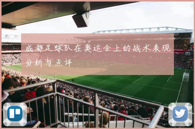 成都足球队在奥运会上的战术表现分析与点评