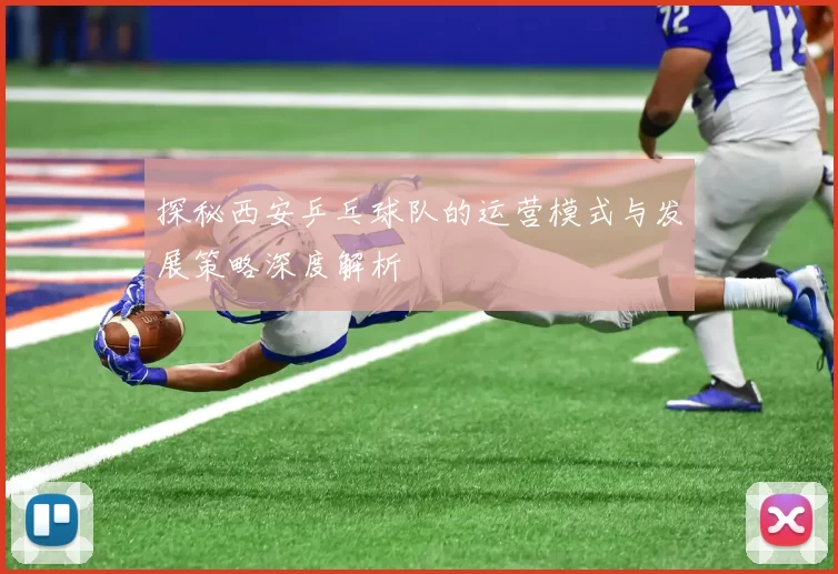 探秘西安乒乓球队的运营模式与发展策略深度解析