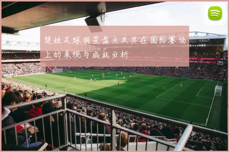 楚姓足球明星盘点及其在国际赛场上的表现与成就分析