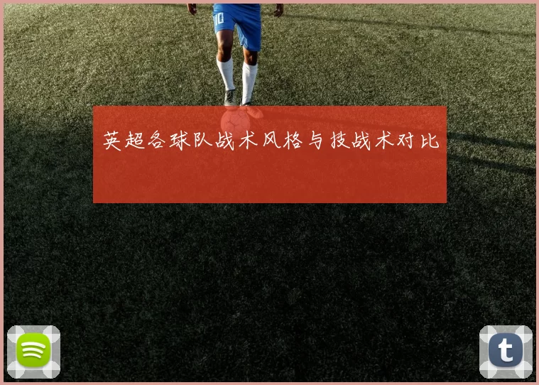 英超各球队战术风格与技战术对比